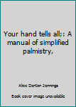 Your hand tells all;: A manual of simplified palmistry,