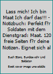 Lass mich! Ich bin Maat Ich darf das!!! -  Notizbuch: Perfekt für Soldaten mit dem Dienstgrad: Maat. 120 freie Seiten für deine Notizen. Eignet sich ... oder Abgängergeschenk. (German Edition)