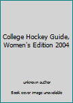 Unknown Binding College Hockey Guide, Women's Edition 2004 Book