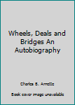 Hardcover Wheels, Deals and Bridges An Autobiography Book