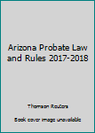 Unknown Binding Arizona Probate Law and Rules 2017-2018 Book