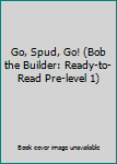 Library Binding Go, Spud, Go! (Bob the Builder: Ready-to-Read Pre-level 1) Book