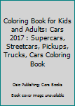 Paperback Coloring Book for Kids and Adults: Cars 2017 : Supercars, Streetcars, Pickups, Trucks, Cars Coloring Book