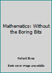 Hardcover Mathematics: Without the Boring Bits Book