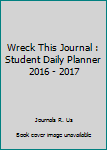 Wreck This Journal : Student Daily Planner 2016 - 2017