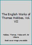 The English Works of Thomas Hobbes, Vol. VII