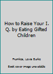Paperback How to Raise Your I. Q. by Eating Gifted Children Book