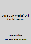 Unknown Binding Dixie Gun Works' Old Car Museum Book