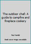 Unknown Binding The outdoor chef: A guide to campfire and fireplace cookery Book