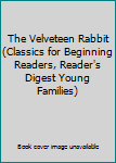 Hardcover The Velveteen Rabbit (Classics for Beginning Readers, Reader's Digest Young Families) Book