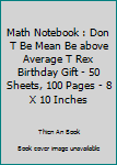 Math Notebook : Don T Be Mean Be above Average T Rex Birthday Gift - 50 Sheets, 100 Pages - 8 X 10 Inches