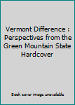 Unknown Binding Vermont Difference : Perspectives from the Green Mountain State Hardcover Book