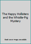 The Happy Hollisters and the Whistle-Pig Mystery