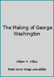 Paperback The Making of George Washington Book