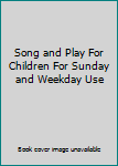 Unknown Binding Song and Play For Children For Sunday and Weekday Use Book