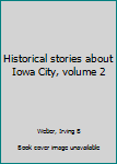 Unknown Binding Historical stories about Iowa City, volume 2 Book