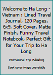 Paperback Welcome to Ha Long - Vietnam : Lined Travel Journal, 120 Pages, 6x9, Soft Cover, Matte Finish, Funny Travel Notebook, Perfect Gift for Your Trip to Ha Long Book