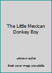 Unknown Binding The Little Mexican Donkey Boy Book