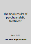 Unknown Binding The final results of psychoanalytic treatment Book