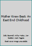 Hardcover Mother Knew Best: An East End Childhood Book