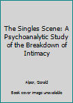 Hardcover The Singles Scene: A Psychoanalytic Study of the Breakdown of Intimacy Book