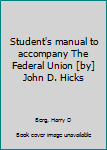 Student's manual to accompany The Federal Union [by] John D. Hicks