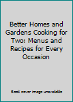 Hardcover Better Homes and Gardens Cooking for Two: Menus and Recipes for Every Occasion Book