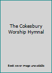 The Cokesbury Worship Hymnal