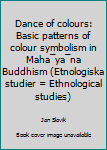Paperback Dance of colours: Basic patterns of colour symbolism in Maha¯ya¯na Buddhism (Etnologiska studier = Ethnological studies) Book
