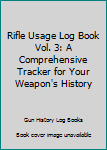 Paperback Rifle Usage Log Book Vol. 3: A Comprehensive Tracker for Your Weapon's History Book