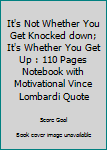 Paperback It's Not Whether You Get Knocked down; It's Whether You Get Up : 110 Pages Notebook with Motivational Vince Lombardi Quote Book