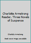Unknown Binding Charlotte Armstrong Reader, Three Novels of Suspense Book