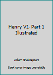 Henry VI, Part 1 Illustrated