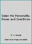 Hardcover Satan His Personality, Power and Overthrow Book