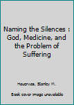 Paperback Naming the Silences : God, Medicine, and the Problem of Suffering Book