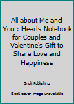 All about Me and You : Hearts Notebook for Couples and Valentine's Gift to Share Love and Happiness