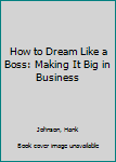 Mass Market Paperback How to Dream Like a Boss: Making It Big in Business Book