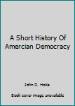 Hardcover A Short History Of Amercian Democracy Book