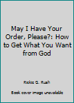 Paperback May I Have Your Order, Please?: How to Get What You Want from God Book