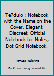 Te?dulo : Notebook with the Name on the Cover, Elegant, Discreet, Official Notebook for Notes, Dot Grid Notebook,