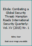 Ebola: Combating a Global Security Threat: Hampton Roads International Security Quarterly: Vol. XV (2015) Nr. 1