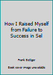 Hardcover How I Raised Myself from Failure to Success in Sel Book