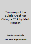 Summary of The Subtle Art of Not Giving A F*ck by Mark Manson (EasySummaries Self-Help)