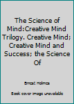 Paperback The Science of Mind:Creative Mind Trilogy. Creative Mind; Creative Mind and Success; the Science Of Book