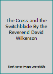 The Cross and the Switchblade By the Reverend David Wilkerson