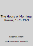 Hardcover The Hours of Morning: Poems, 1976-1979 Book