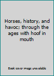 Horses, history, and havoc; through the ages with hoof in mouth