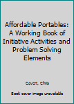 Spiral-bound Affordable Portables: A Working Book of Initiative Activities and Problem Solving Elements Book
