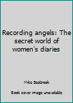 Hardcover Recording angels: The secret world of women's diaries Book