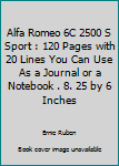 Alfa Romeo 6C 2500 S Sport : 120 Pages with 20 Lines You Can Use As a Journal or a Notebook . 8. 25 by 6 Inches